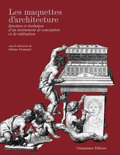 Les maquettes d'architecture. Fonction et &eacute;volution d'un instrument de conception et de r&eacute;alisation. Ediz. italiana, inglese e francese