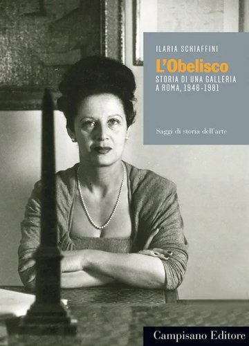 L'obelisco. Storia di una Galleria a Roma 1946-1981