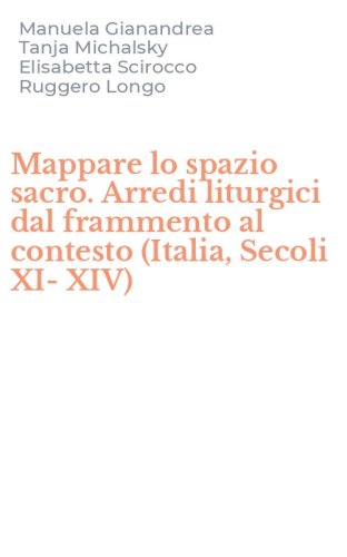 Mappare lo spazio sacro. Arredi liturgici dal frammento al contesto (Italia, Secoli XI-XIV)