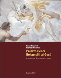 Palazzo Cenci Bolognetti al Ges&ugrave;. Architettura, decorazioni, restauri