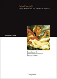 Paolo Falconieri tra scienza e arcadia. Le collezioni di un intellettuale del tardo barocco romano