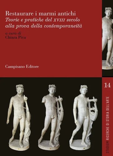 Restaurare i marmi antichi. Teorie e pratiche del XVII secolo alla prova della contemporaneit&agrave;. Ediz. italiana, inglese e francese