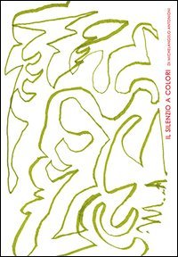 Il silenzio a colori di Michelangelo Antonioni. Ediz. italiana e inglese