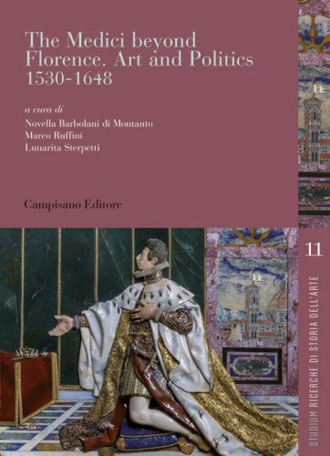 The Medici beyond Florence. Art and politics. 1530-1648. Ediz. italiana e inglese