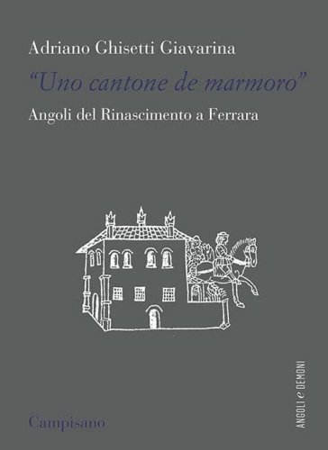 &laquo;Uno contone de marmoro&raquo;. Angoli del Rinascimento a Ferrara