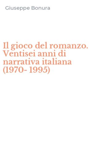 Il gioco del romanzo. Ventisei anni di narrativa italiana (1970-1995)