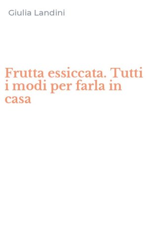 Frutta essiccata. Tutti i modi per farla in casa