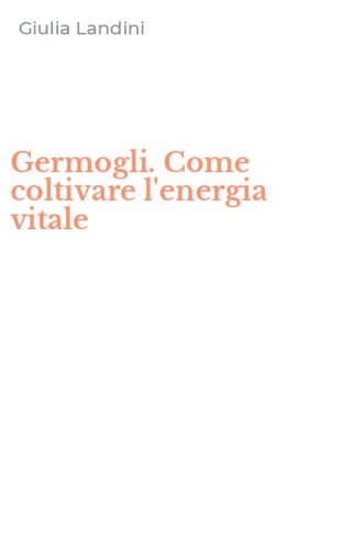 Germogli. Come coltivare l'energia vitale