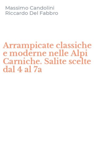 Arrampicate classiche e moderne nelle Alpi Carniche. Salite scelte dal 4 al 7a