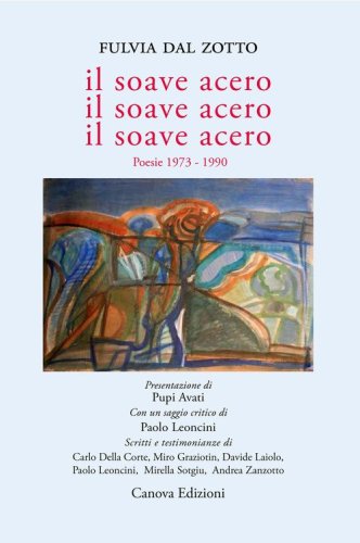 Il soave acero. Il soave acero. Il soave acero. Poesie 1973-1990