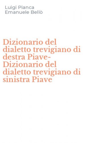 Dizionario del dialetto trevigiano di destra Piave-Dizionario del dialetto trevigiano di sinistra Piave