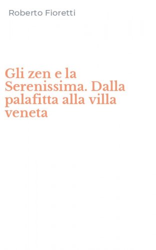 Gli zen e la Serenissima. Dalla palafitta alla villa veneta