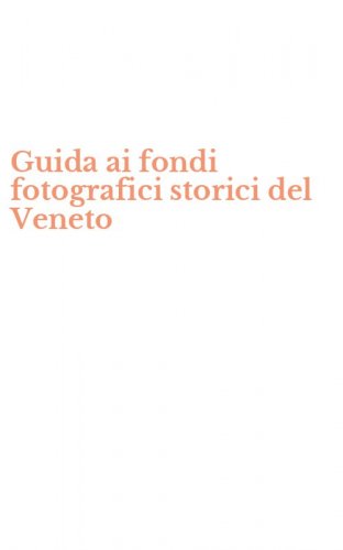 Guida ai fondi fotografici storici del Veneto