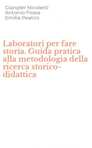 Laboratori per fare storia. Guida pratica alla metodologia della ricerca storico-didattica