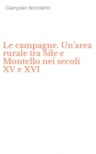 Le campagne. Un'area rurale tra Sile e Montello nei secoli XV e XVI