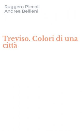 Treviso. Colori di una citt&agrave;