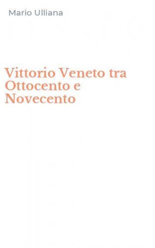 Vittorio Veneto tra Ottocento e Novecento