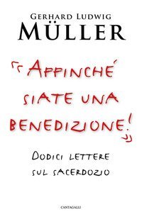 &laquo;Affinch&eacute; siate una benedizione!&raquo;. Dodici lettere sul sacerdozio