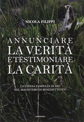 Annunciare la verit&agrave; e testimoniare la carit&agrave;. La chiesa &laquo;famiglia di Dio&raquo; nel magistero di Benedetto XVI