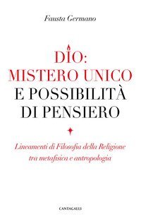 Dio: mistero unico e possibilit&agrave; di pensiero. Lineamenti di filosofia della religione tra metafisica e antropologia
