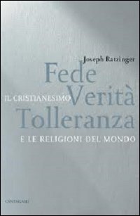 Fede, verit&agrave;, tolleranza. Il cristianesimo e le religioni del mondo