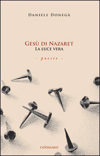 Ges&ugrave; di Nazaret la luce vera - LA LUCE VERA. POESIE