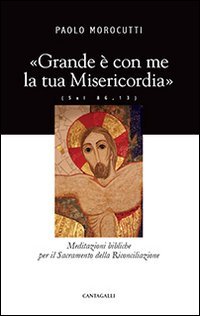 Grande &egrave; con me la tua misericordia. Meditazioni bibliche per il Sacramento della Riconciliazione - DELLA RICONCILIAZIONE