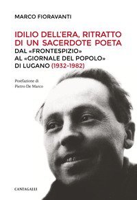 Idilio Dell'Era, ritratto di un sacerdote poeta. Dal &laquo;Frontespizio&raquo; al &laquo;Giornale del Popolo&raquo; di Lugano (1932-1982)