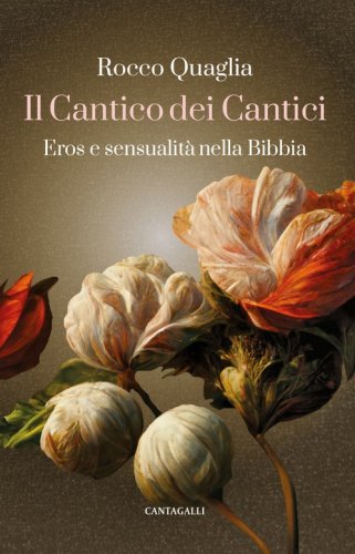 Il Cantico dei Cantici. Eros e sensualit&agrave; nella Bibbia