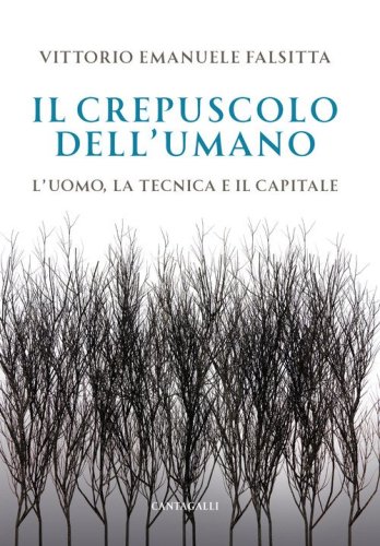 Il crepuscolo dell'umano. L'uomo, la tecnica e il capitale