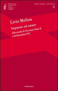 Imparare ad amare. Alla scuola di Giovanni Paolo II e di Benedetto XVI