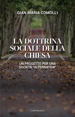 La dottrina sociale della Chiesa. Un progetto per una societ&agrave; &laquo;alternativa&raquo;