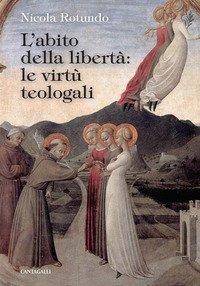L'abito della libert&agrave;: le virt&ugrave; teologali