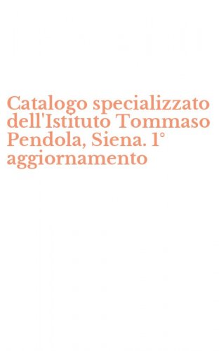 Catalogo specializzato dell'Istituto Tommaso Pendola, Siena. 1&deg; aggiornamento