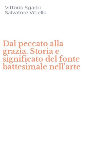 Dal peccato alla grazia. Storia e significato del fonte battesimale nell'arte