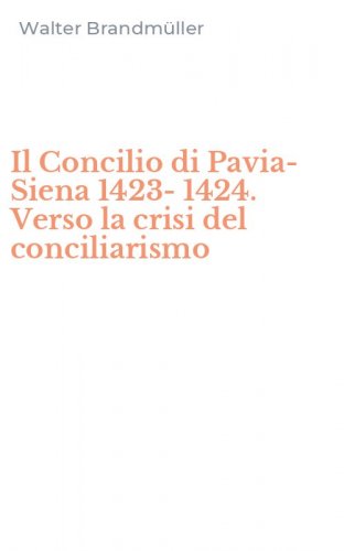 Il Concilio di Pavia-Siena 1423-1424. Verso la crisi del conciliarismo