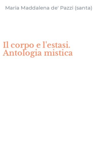 Il corpo e l'estasi. Antologia mistica