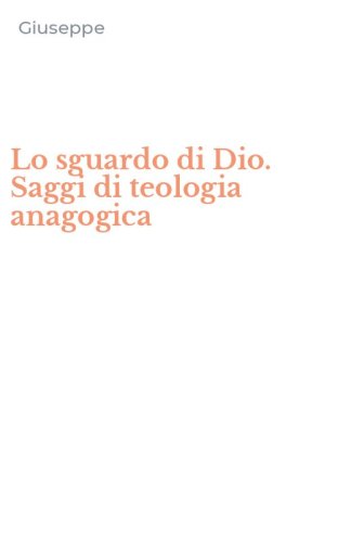 Lo sguardo di Dio. Saggi di teologia anagogica