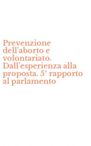Prevenzione dell'aborto e volontariato. Dall'esperienza alla proposta. 5&deg; rapporto al parlamento