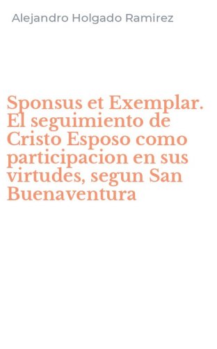 Sponsus et Exemplar. El seguimiento de Cristo Esposo como participacion en sus virtudes, segun San Buenaventura