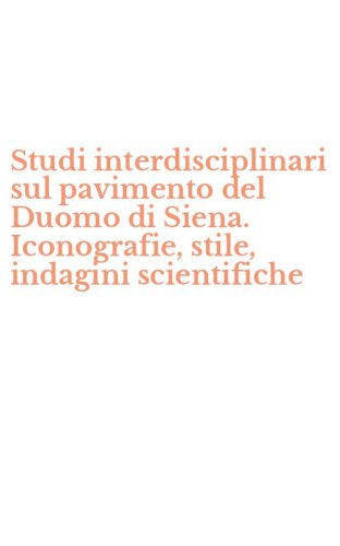 Studi interdisciplinari sul pavimento del Duomo di Siena. Iconografie, stile, indagini scientifiche