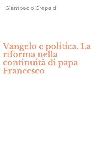 Vangelo e politica. La riforma nella continuit&agrave; di papa Francesco