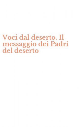 Voci dal deserto. Il messaggio dei Padri del deserto