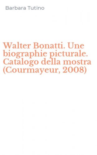 Walter Bonatti. Une biographie picturale. Catalogo della mostra (Courmayeur, 2008)