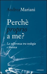 Perch&eacute; proprio a me? La sofferenza tra teologia e bioetica