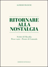 Ritornare alla nostalgia. Scritti di filosofia, prose varie, poesie di contrada