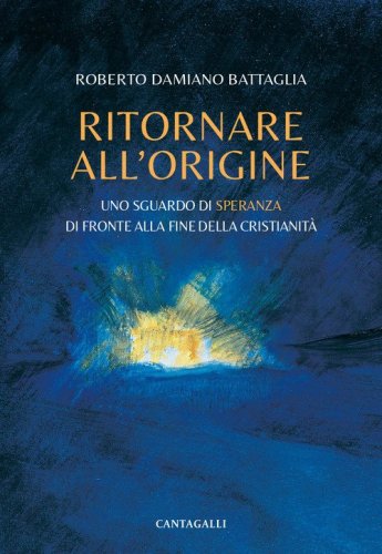 Ritornare all'origine. Uno sguardo di speranza di fronte alla fine della cristianit&agrave;