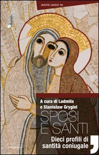 Sposi e santi. Dieci profili di santit&agrave; coniugale