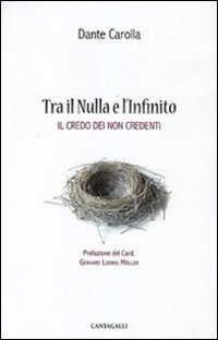 Tra il nulla e l'infinito. Il credo dei non credenti - IL CREDO DEI NON CREDENTI