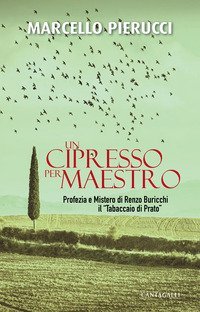 Un cipresso per maestro. Profezia e Mistero di Renzo Buricchi il &laquo;Tabaccaio di Prato&raquo;
